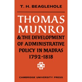 Thomas Munro and the Development of Administrative Policy in Madras 17921818-BEAGLEHOLE-Cambridge University Press-9780521148115 (PB) Thomas Munro and the Development of Administrative Policy in Madras 17921818-BEAGLEHOLE-Cambridge University Press-9780521148115 (PB)