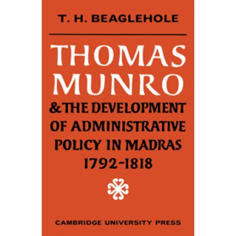 Thomas Munro and the Development of Administrative Policy in Madras 17921818-BEAGLEHOLE-Cambridge University Press-9780521148115 (PB) Thomas Munro and the Development of Administrative Policy in Madras 17921818-BEAGLEHOLE-Cambridge University Press-9780521148115 (PB)