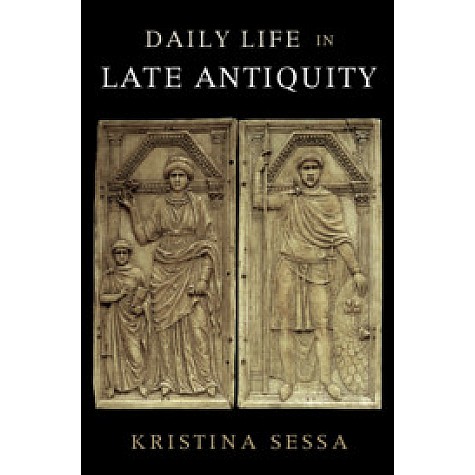 Daily Life in Late Antiquity,Kristina Sessa,Cambridge University Press,9780521148405, Daily Life in Late Antiquity,Kristina Sessa,Cambridge University Press,9780521148405,