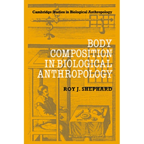 BODY COMPOSITION IN BIOLOGICAL ANTHROPOLOGY,SHEPHARD,Cambridge University Press,9780521019033, BODY COMPOSITION IN BIOLOGICAL ANTHROPOLOGY,SHEPHARD,Cambridge University Press,9780521019033,