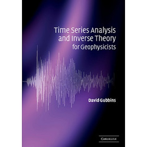 TIME SERIES ANALYSIS & INVERSE THEORY FOR GEOPHYSICISTS,Gubbins,Cambridge University Press,9780521525695, TIME SERIES ANALYSIS & INVERSE THEORY FOR GEOPHYSICISTS,Gubbins,Cambridge University Press,9780521525695,