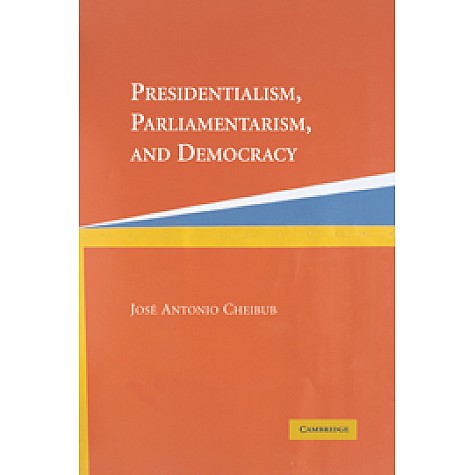PRESIDENTIALISM, PARLIAMENTALISM AND DEMOCRACY,CHEIBUB,Cambridge University Press,9780521542449, PRESIDENTIALISM, PARLIAMENTALISM AND DEMOCRACY,CHEIBUB,Cambridge University Press,9780521542449,