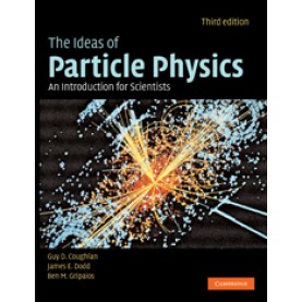 THE IDEAS OF PARTICLE PHYSICS 3/ED-Coughlan-Cambridge University Press-9780521677752 THE IDEAS OF PARTICLE PHYSICS 3/ED-Coughlan-Cambridge University Press-9780521677752