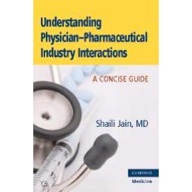 UNDERSTANDING PHYSICIAN-PHARMACEUTICAL INDUSTRY INTERACTIONS,JAIN,Cambridge University Press,9780521688666, UNDERSTANDING PHYSICIAN-PHARMACEUTICAL INDUSTRY INTERACTIONS,JAIN,Cambridge University Press,9780521688666,