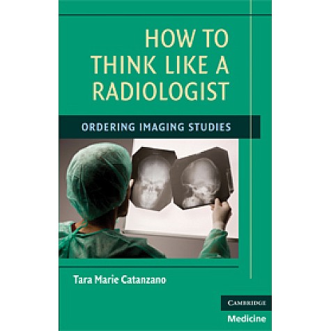 HOW TO THINK LIKE A RADIOLOGISTS,CATANZANO,Cambridge University Press,9780521715232,