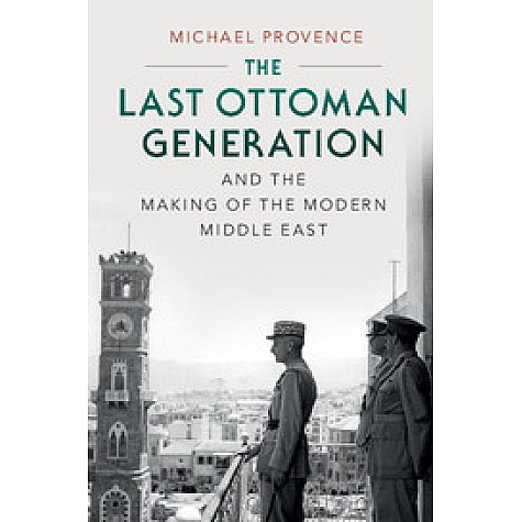 The Last Ottoman Generation and the Making of the Modern Middle East,Michael Provence,Cambridge University Press,9780521747516, The Last Ottoman Generation and the Making of the Modern Middle East,Michael Provence,Cambridge University Press,9780521747516,