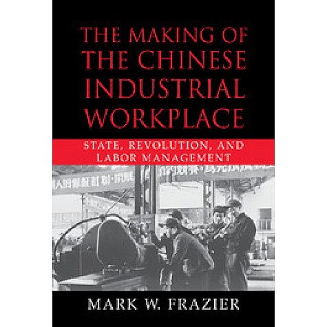 MAKING CHINESE INDUSTRIAL WORKPLACE-FRAZIER-Cambridge University Press-9780521800211