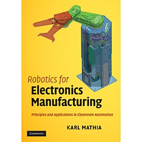 Robotics for Electronics Manufacturing South Asian edition-Principles and Applications in Cleanroom Automation-Mathia-Cambridge University Press-9780521187343