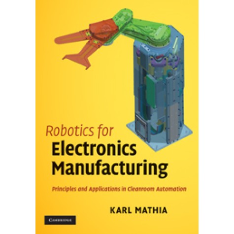 Robotics for Electronics Manufacturing South Asian edition-Principles and Applications in Cleanroom Automation-Mathia-Cambridge University Press-9780521187343
