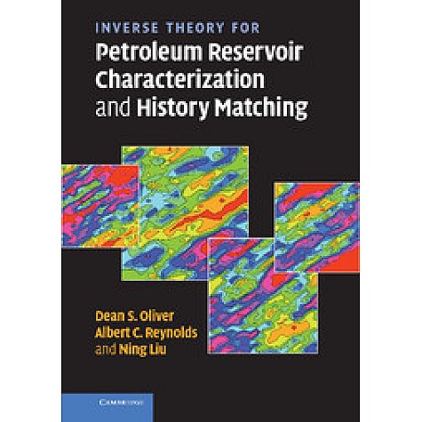 INVERSE THEORY FOR PETROLEUM RESERVOIR CHARACTERIZATION AND HISTORY MATCHING,Oliver,Cambridge University Press,9780521881517, INVERSE THEORY FOR PETROLEUM RESERVOIR CHARACTERIZATION AND HISTORY MATCHING,Oliver,Cambridge University Press,9780521881517,