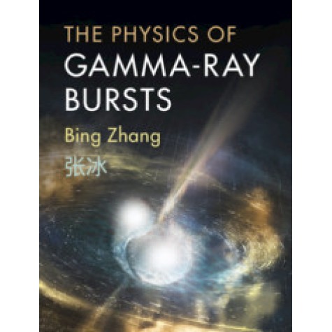 The Physics of Gamma-Ray Bursts,Bing Zhang,Cambridge University Press,9781107027619, The Physics of Gamma-Ray Bursts,Bing Zhang,Cambridge University Press,9781107027619,
