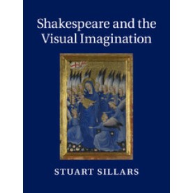 Shakespeare and the Visual Imagination-Stuart Sillars-Cambridge University Press-9781107029958
