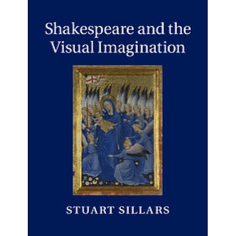 Shakespeare and the Visual Imagination-Stuart Sillars-Cambridge University Press-9781107029958