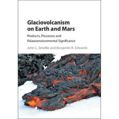 Glaciovolcanism on Earth and Mars,John L. Smellie,Cambridge University Press,9781107037397,