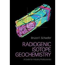Radiogenic Isotope Geochemistry,Bruce F Schaefer,Cambridge University Press,9781107039582,