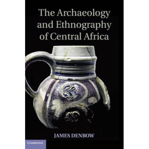 The Archaeology and Ethnography of Central Africa,Denbow,Cambridge University Press,9781107673793, The Archaeology and Ethnography of Central Africa,Denbow,Cambridge University Press,9781107673793,
