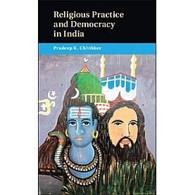 Religious Practice and Democracy in India-Pradeep K. Chhibber-Cambridge University Press-9781316601204 Religious Practice and Democracy in India-Pradeep K. Chhibber-Cambridge University Press-9781316601204