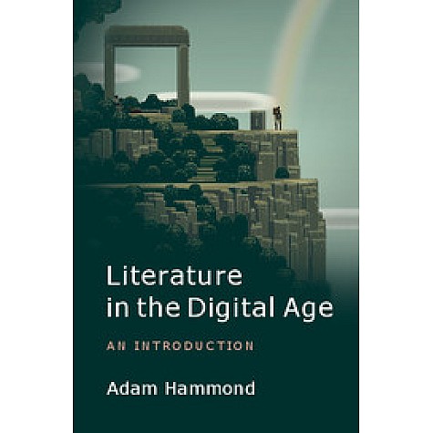 Literature in the Digital Age,Adam Hammond,Cambridge University Press,9781107041905,