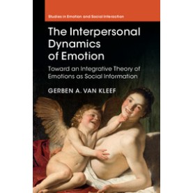 The Interpersonal Dynamics of Emotion-Toward an Integrative Theory of Emotions as Social Information-van Kleef-Cambridge University Press-9781107048249