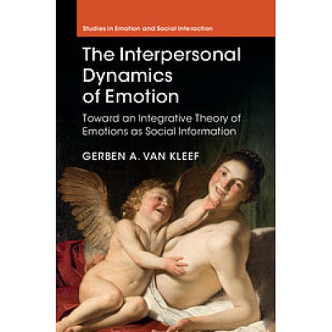 The Interpersonal Dynamics of Emotion-Toward an Integrative Theory of Emotions as Social Information-van Kleef-Cambridge University Press-9781107048249 The Interpersonal Dynamics of Emotion-Toward an Integrative Theory of Emotions as Social Information-van Kleef-Cambridge University Press-9781107048249