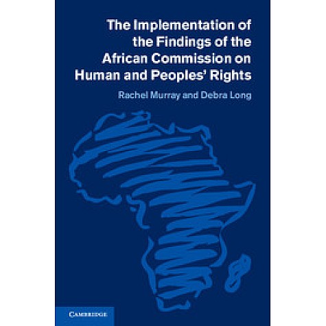 The Implementation of the Findings of the African Commission on Human and Peoples Rights,MURRAY,Cambridge University Press,9781107054929,