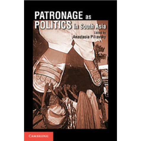 Patronage as Politics in South Asia,Piliavsky,Cambridge University Press India Pvt Ltd  (CUPIPL),9781107056084,