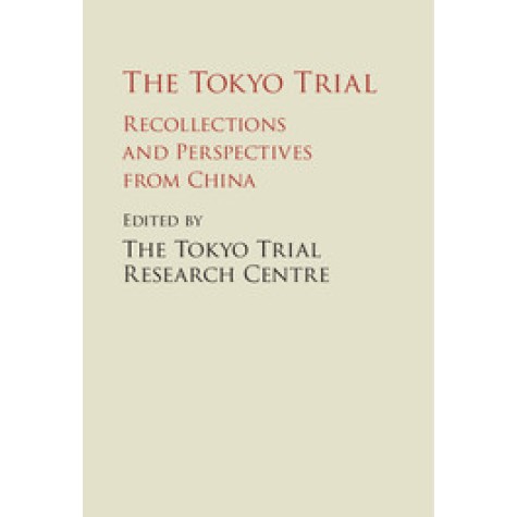 The Tokyo Trial-Recollections and Perspectives from China-The Tokyo Trial Research Centre-Cambridge University Press-9781107060388 The Tokyo Trial-Recollections and Perspectives from China-The Tokyo Trial Research Centre-Cambridge University Press-9781107060388