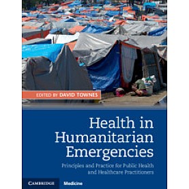 Health in Humanitarian Emergencies,Edited by David Townes,Cambridge University Press,9781107062689, Health in Humanitarian Emergencies,Edited by David Townes,Cambridge University Press,9781107062689,