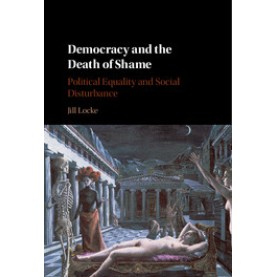 Democracy and the Death of Shame,Jill Locke,Cambridge University Press,9781107635906, Democracy and the Death of Shame,Jill Locke,Cambridge University Press,9781107635906,