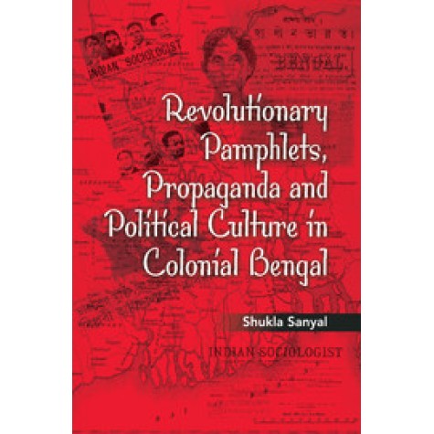 Revolutionary Pamphlets, Propaganda and Political Culture in Colonial Bengal,Shukla Sanyal,Cambridge University Press India Pvt Ltd (CUPIPL),9781107065468, Revolutionary Pamphlets, Propaganda and Political Culture in Colonial Bengal,Shukla Sanyal,Cambridge University Press India Pvt Ltd (CUPIPL),9781107065468,
