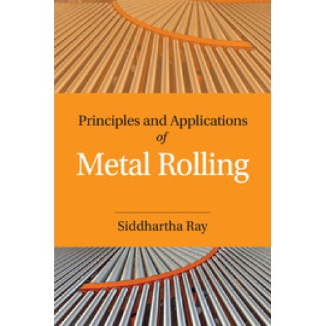 Principles and Applications of Metal Rolling,Siddhartha Ray,Cambridge University Press India Pvt Ltd  (CUPIPL),9781107076099,