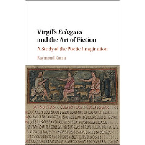 Virgils  Eclogues  and the Art of Fiction-A Study of the Poetic Imagination-Kania-Cambridge University Press-9781107080850