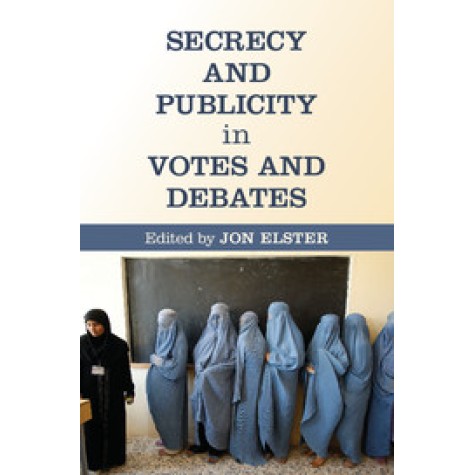 Secrecy and Publicity in Votes and Debates,Elster,Cambridge University Press,9781107083363, Secrecy and Publicity in Votes and Debates,Elster,Cambridge University Press,9781107083363,