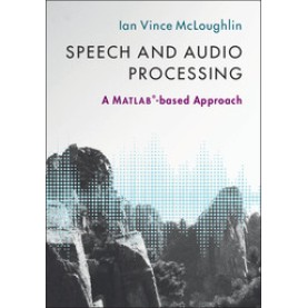 Speech and Audio Processing-A MATLAB-based Approach-Ian McLoughlin-Cambridge University Press-9781107085466 (HB)