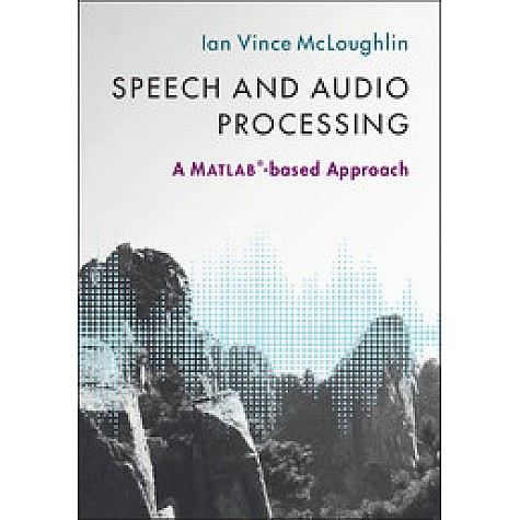 Speech and Audio Processing-A MATLAB-based Approach-Ian McLoughlin-Cambridge University Press-9781107085466 (HB) Speech and Audio Processing-A MATLAB-based Approach-Ian McLoughlin-Cambridge University Press-9781107085466 (HB)