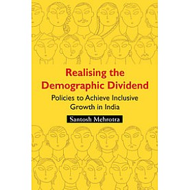Realising the Demographic Dividend,Santosh Mehrotra,Cambridge University Press India Pvt Ltd (CUPIPL),9781107091726, Realising the Demographic Dividend,Santosh Mehrotra,Cambridge University Press India Pvt Ltd (CUPIPL),9781107091726,