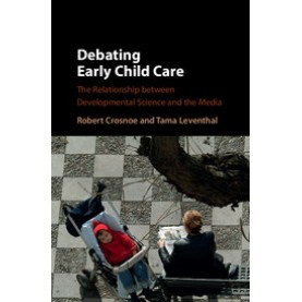 Debating Early Child Care-The Relationship between Developmental Science and the Media-Robert Crosnoe-Cambridge University Press-9781107093294