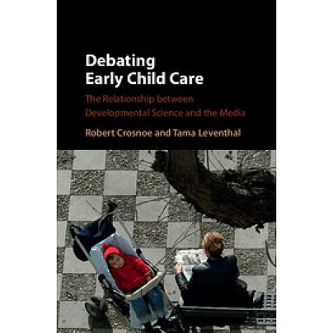 Debating Early Child Care-The Relationship between Developmental Science and the Media-Robert Crosnoe-Cambridge University Press-9781107093294 Debating Early Child Care-The Relationship between Developmental Science and the Media-Robert Crosnoe-Cambridge University Press-9781107093294