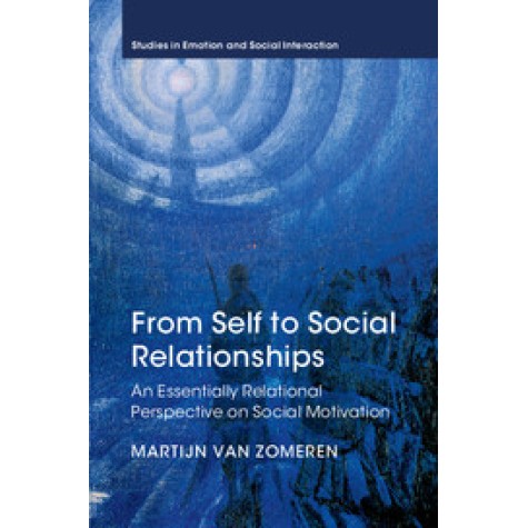 From Self to Social Relationships-An Essentially Relational Perspective on Social Motivation-Marfijn van Zomeren-Cambridge University Press-9781107093799