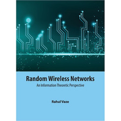 Random Wireless Networks:An Information Theoretic Perspective,Rahul Vaze,Cambridge University Press India Pvt Ltd  (CUPIPL),9781107102323,