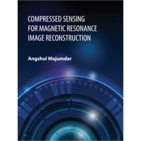 Compressed Sensing for Magnetic Resonance Image Reconstruction,Angshul Majumdar,Cambridge University Press India Pvt Ltd  (CUPIPL),9781107103764,