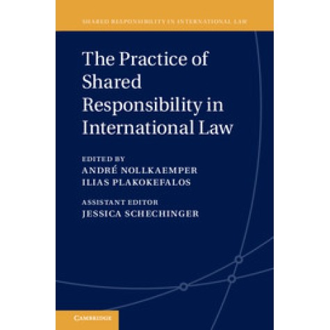 The Practice of Shared Responsibility in International Law,Nollkaemper,Cambridge University Press,9781107107090, The Practice of Shared Responsibility in International Law,Nollkaemper,Cambridge University Press,9781107107090,