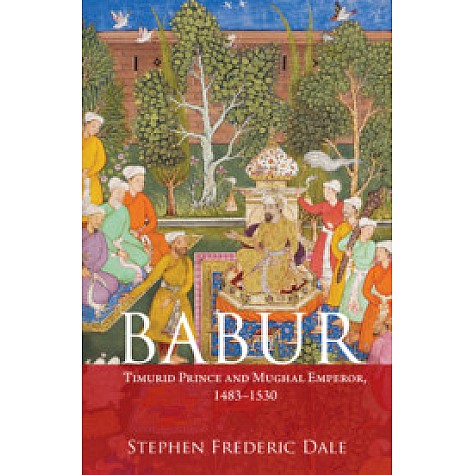 Babur - Timurid Prince and Mughal Emperor, 1483-1530,Stephen Frederic Dale,Cambridge University Press India Pvt Ltd  (CUPIPL),9781108470070,
