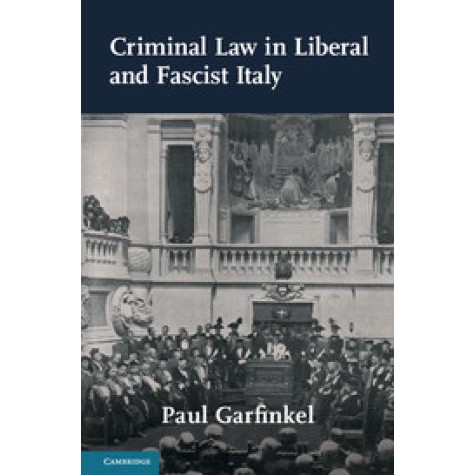 Criminal Law in Liberal and Fascist Italy,Paul Garfinkel,Cambridge University Press,9781107520141,