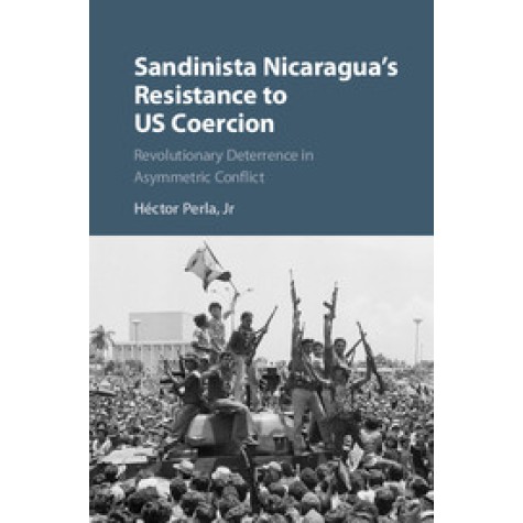 Sandinista Nicaragua's Resistance to US Coercion,Perla, Jr,Cambridge University Press,9781107113893,