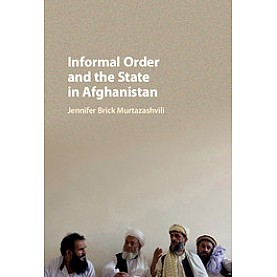 Informal Order and the State in Afghanistan-Murtazashvili-Cambridge University Press-9781107113992 Informal Order and the State in Afghanistan-Murtazashvili-Cambridge University Press-9781107113992