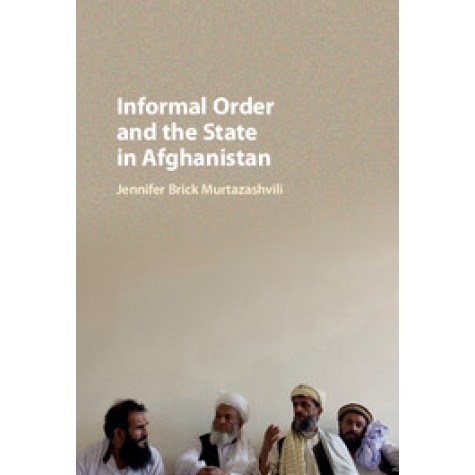 Informal Order and the State in Afghanistan-Murtazashvili-Cambridge University Press-9781107113992