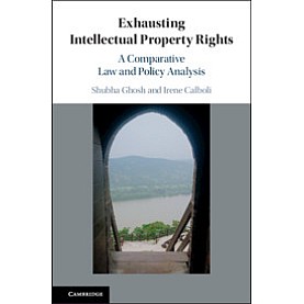Exhausting Intellectual Property Rights,Shubha Ghosh , Irene Calboli,Cambridge University Press,9781107115859,