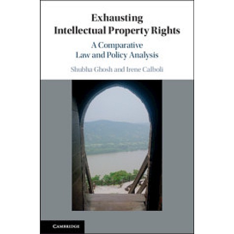 Exhausting Intellectual Property Rights,Shubha Ghosh , Irene Calboli,Cambridge University Press,9781107115859,