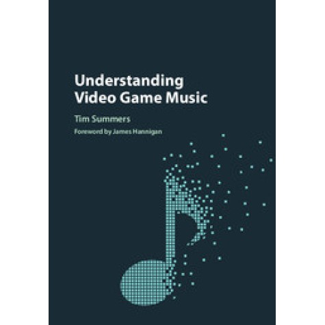 Understanding Video Game Music,Summers,Cambridge University Press,9781107116870, Understanding Video Game Music,Summers,Cambridge University Press,9781107116870,